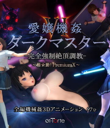 【01-Torte】愛嬢機姦VI ダークマスター -完全強●絶頂調教- 〜極☆動！PremiumX〜❤3DCG