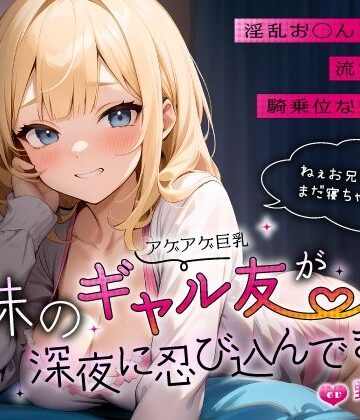 【ちゃんとぴ発電所】妹のアゲアゲ巨乳ギャル友が深夜に忍び込んできた〜淫乱お◯んこ誘惑に流され背徳騎乗位なまエッチ〜❤巨乳