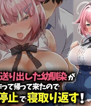 【技師庵】信じて送り出した幼馴染が彼氏を作って帰ってきたので時間停止で寝取り返す！❤幼なじみ