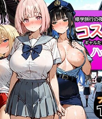 【寝取られ三四郎】修学旅行の夜にコスプレギャルたちが泥●してハーレムセックス❤制服