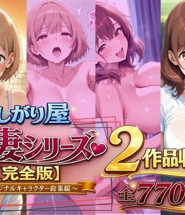 【欲しがり屋】欲しがり屋 人妻シリーズ【完全版】2作品収録〜オリジナルキャラクター総集編〜全700P❤動画・アニメーション